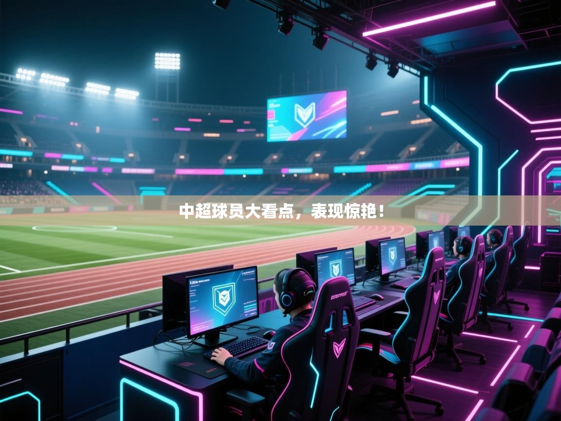 中超球员大看点,表现惊艳! 第1张