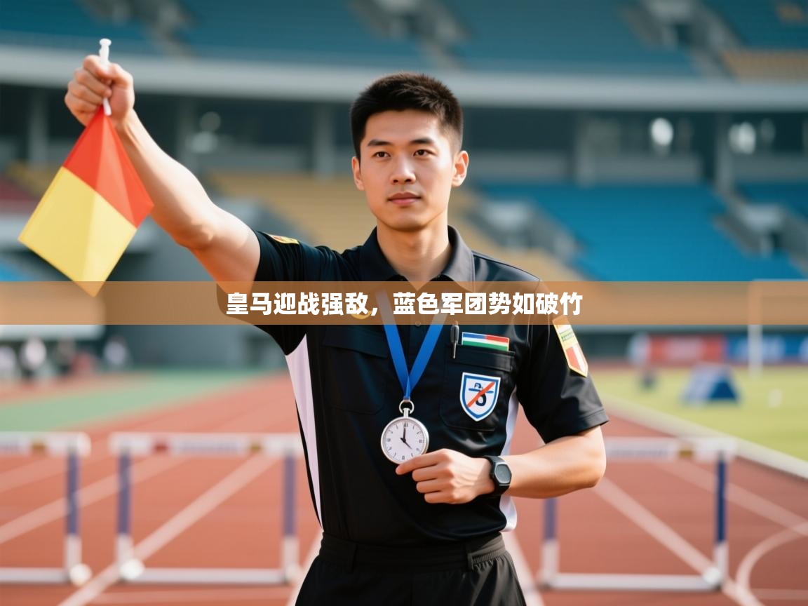 皇马迎战强敌,蓝色军团势如破竹 第1张