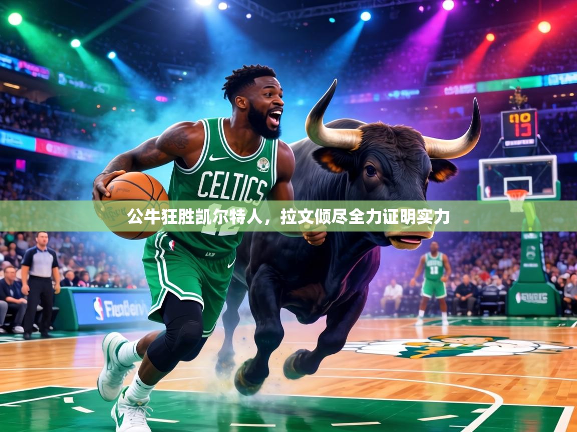 公牛狂胜凯尔特人，拉文倾尽全力证明实力