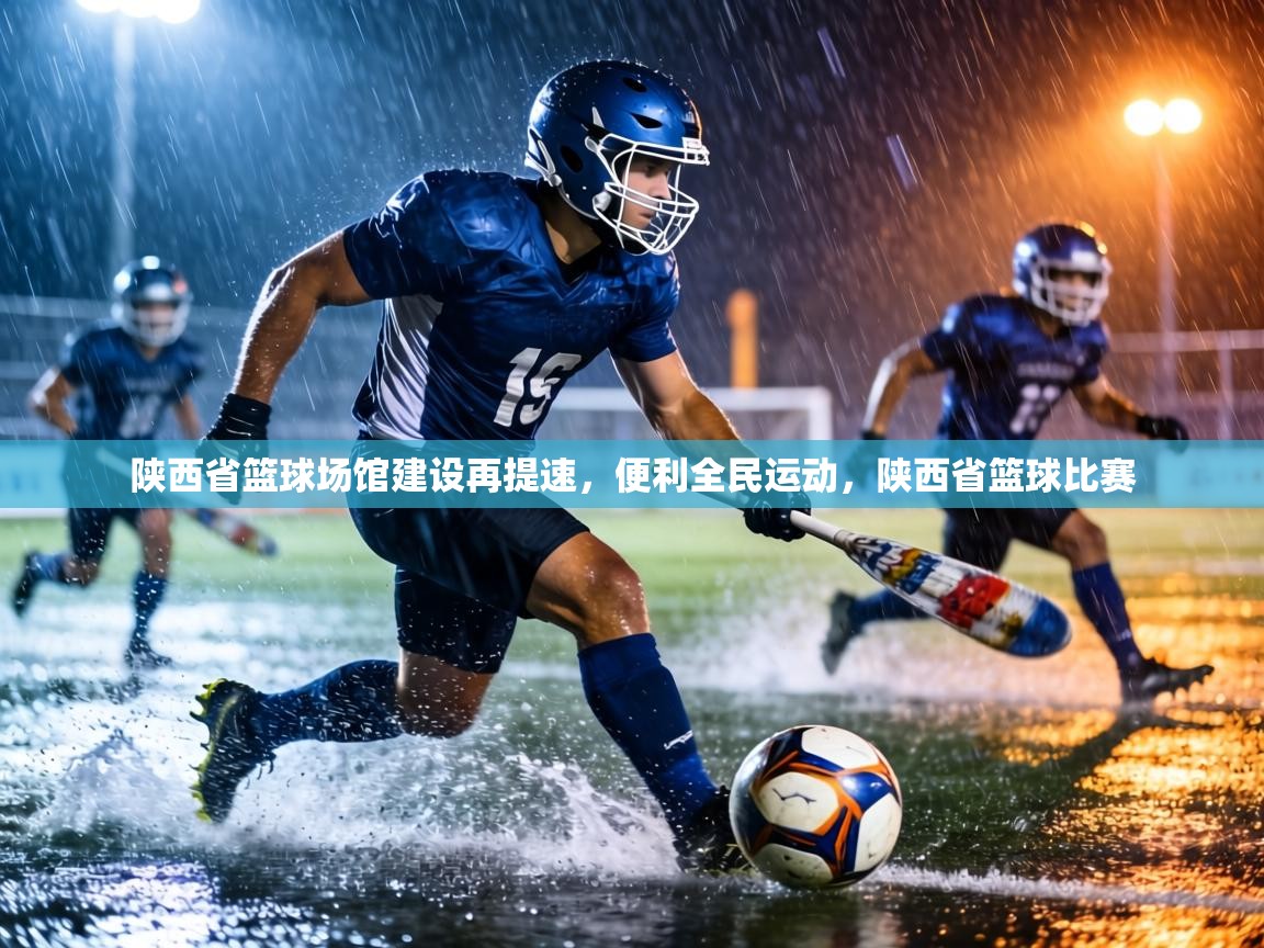 陕西省篮球场馆建设再提速,便利全民运动,陕西省篮球比赛 第2张